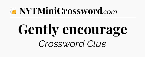 Gently encourage - 7 Little Words