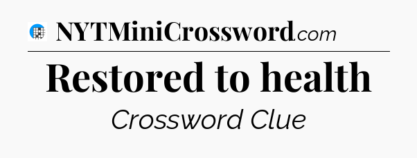 Restored to health Crossword Clue