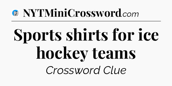 Sports shirts for ice hockey teams Crossword Clue