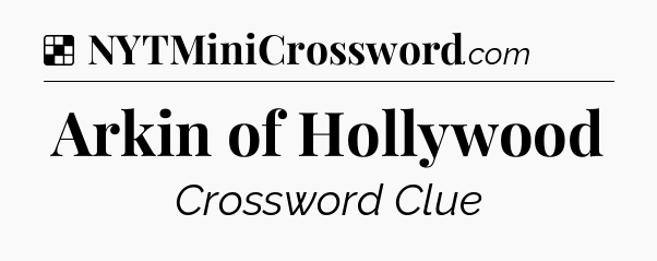 Solution: Arkin of Hollywood - NYT Crossword