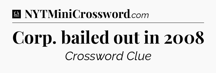 Corp. bailed out in 2008 - LA Times Crossword