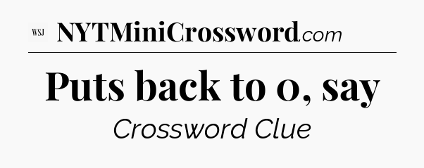 Puts back to 0, say - WSJ Crossword