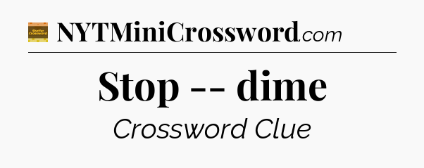 Stop -- dime - Eugene Sheffer Crossword