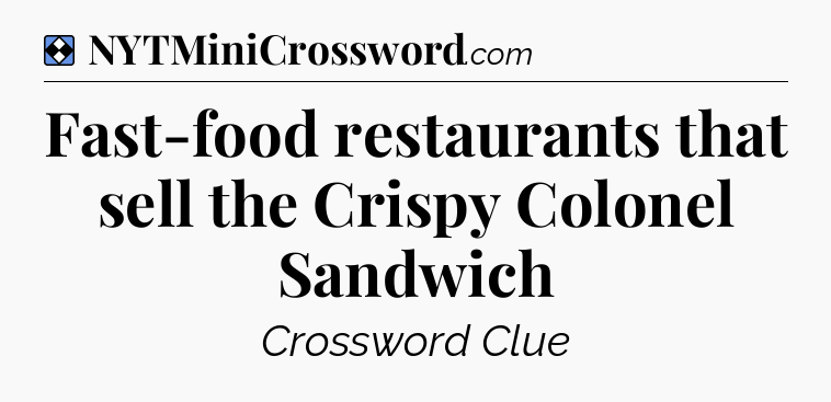 Solution: Fast-food restaurants that sell the Crispy Colonel Sandwich - NYT Mini Crossword