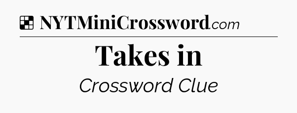 Solution: Takes in - NYT Crossword
