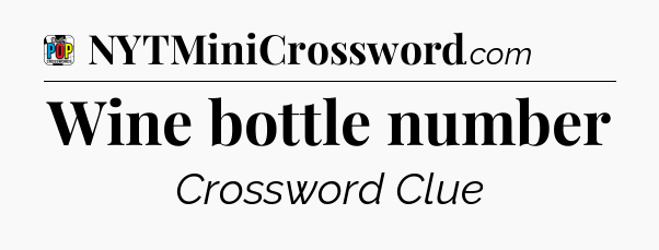 Wine bottle number Crossword Clue