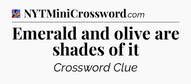 Emerald and olive are shades of it Crossword Clue