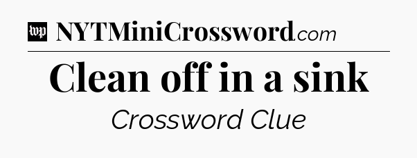 Clean off in a sink Crossword Clue