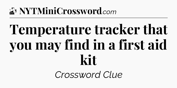 Temperature tracker that you may find in a first aid kit - Daily Themed Classic Crossword
