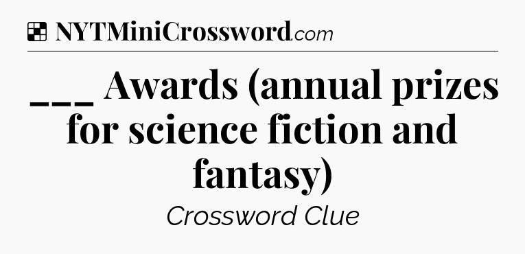 Solution: ___ Awards (annual prizes for science fiction and fantasy) - NYT Crossword