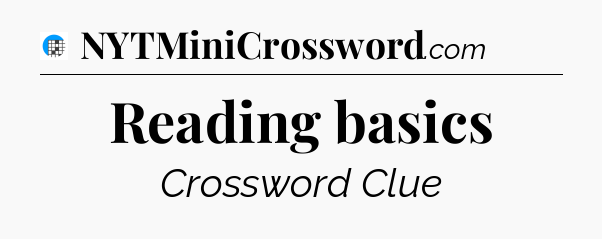 Reading basics Crossword Clue