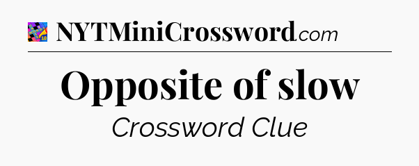 Opposite of slow Crossword Clue