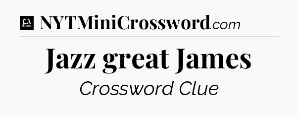 Jazz great James - LA Times Crossword
