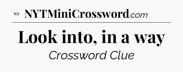 Look into, in a way - WSJ Crossword