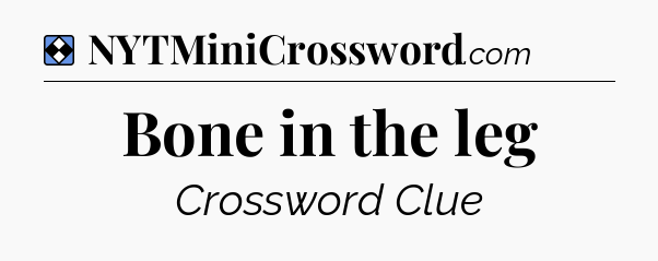 Solution: Bone in the leg - NYT Mini Crossword