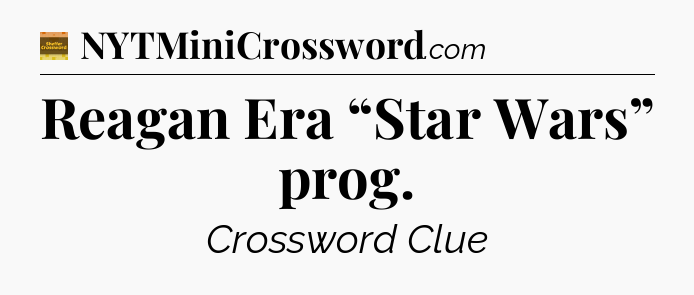 Reagan Era “Star Wars” prog - Eugene Sheffer Crossword