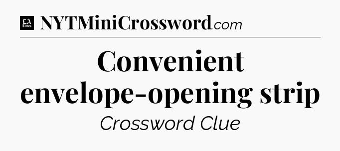 Convenient envelope-opening strip - LA Times Crossword