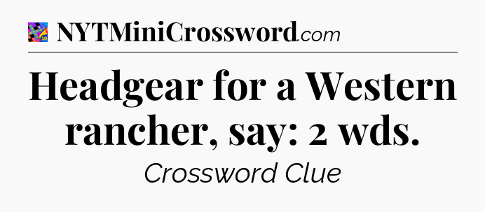 Headgear for a Western rancher, say: 2 wds Crossword Clue