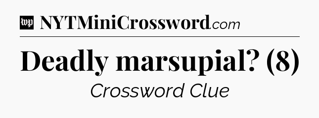 Deadly marsupial? (8) Crossword Clue