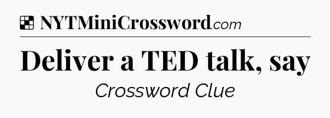 Solution: Deliver a TED talk, say - NYT Crossword
