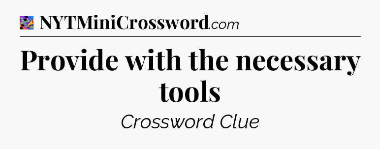 Provide with the necessary tools Crossword Clue