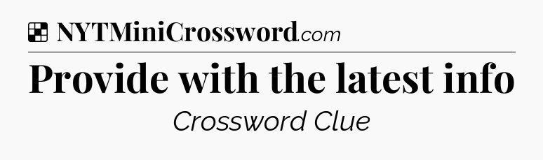 Solution: Provide with the latest info - NYT Crossword