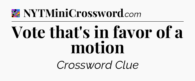 Vote that's in favor of a motion Crossword Clue