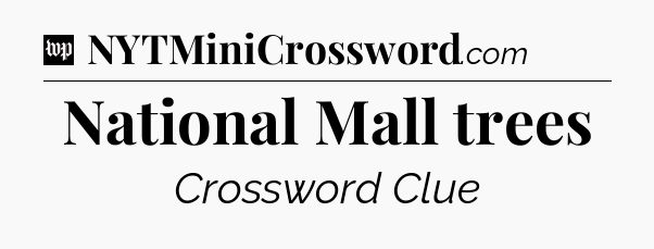National Mall trees Crossword Clue