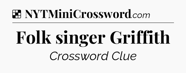 Solution: Folk singer Griffith - NYT Crossword