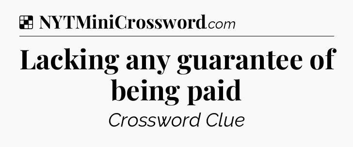 Solution: Lacking any guarantee of being paid - NYT Crossword