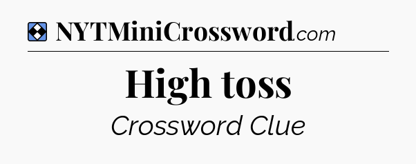 Solution: High toss - NYT Mini Crossword