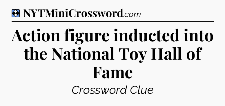 Solution: Action figure inducted into the National Toy Hall of Fame - NYT Mini Crossword