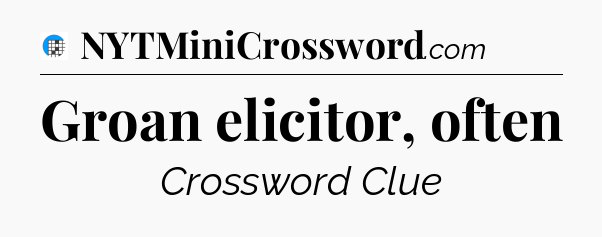 Groan elicitor, often Crossword Clue