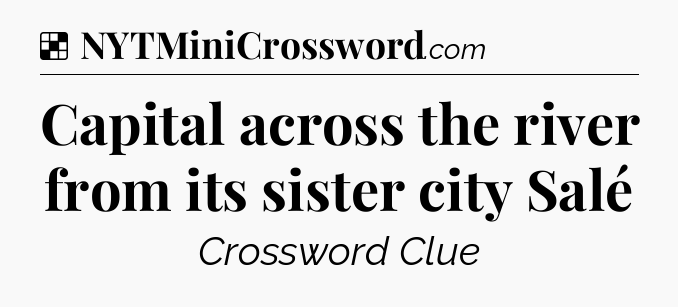 Solution: Capital across the river from its sister city Salé - NYT Crossword
