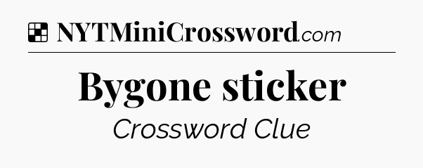 Solution: Bygone sticker - NYT Crossword