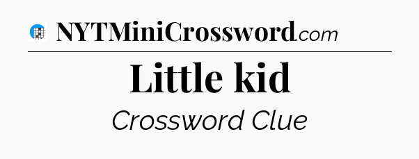 Little kid Crossword Clue