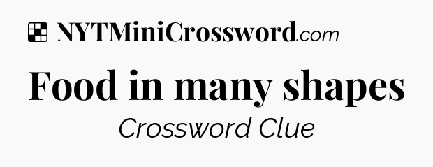 Solution: Food in many shapes - NYT Crossword