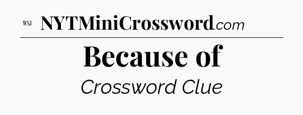 Because of - WSJ Crossword