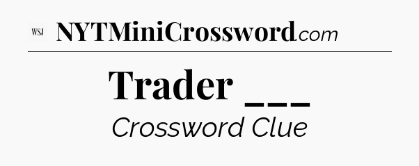 Trader ___ - WSJ Crossword