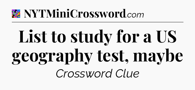 List to study for a US geography test, maybe Crossword Clue