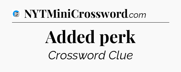 Added perk Crossword Clue