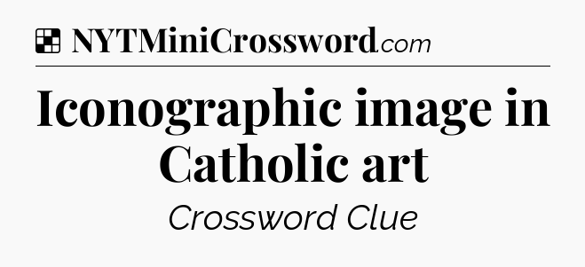 Solution: Iconographic image in Catholic art - NYT Crossword
