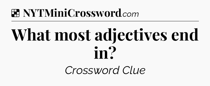 Solution: What most adjectives end in - NYT Crossword