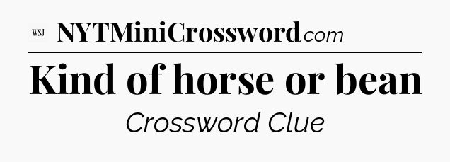 Kind of horse or bean - WSJ Crossword
