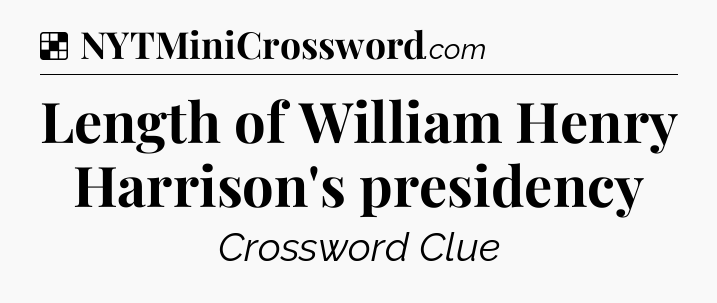 Solution: Length of William Henry Harrison's presidency - NYT Crossword