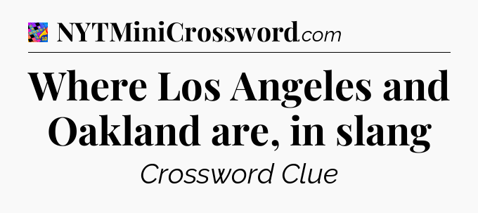 Where Los Angeles and Oakland are, in slang Crossword Clue
