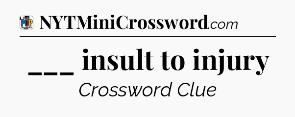 ___ insult to injury Crossword Clue