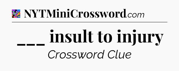 ___ insult to injury Crossword Clue