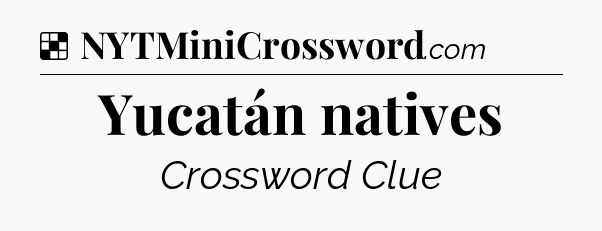 Solution: Yucatán natives - NYT Crossword