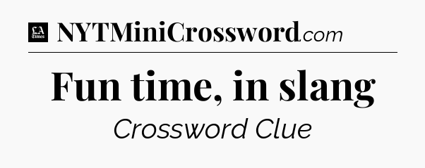 Fun time, in slang - LA Times Crossword